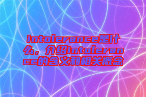 intolerance是什么，介紹intolerance的含義和相關(guān)概念