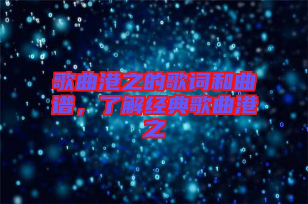 歌曲港之的歌詞和曲譜，了解經(jīng)典歌曲港之