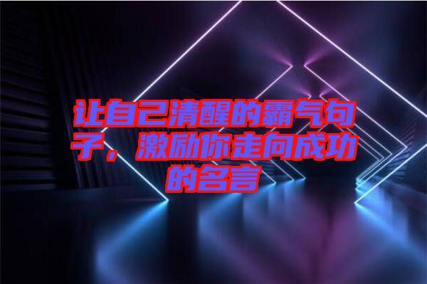 讓自己清醒的霸氣句子，激勵你走向成功的名言