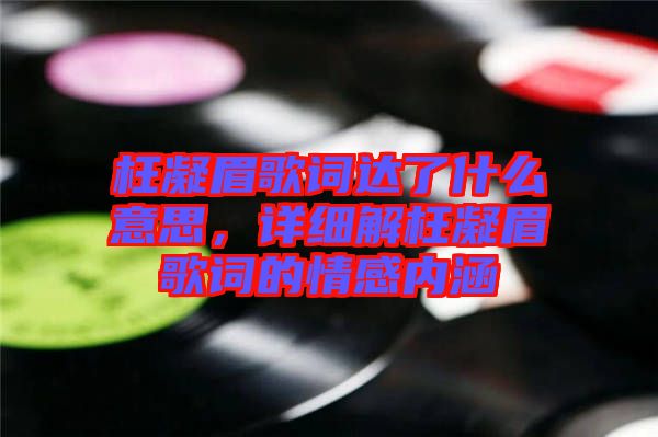 枉凝眉歌詞達(dá)了什么意思，詳細(xì)解枉凝眉歌詞的情感內(nèi)涵
