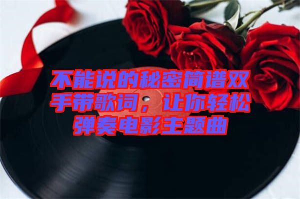 不能說的秘密簡譜雙手帶歌詞，讓你輕松彈奏電影主題曲