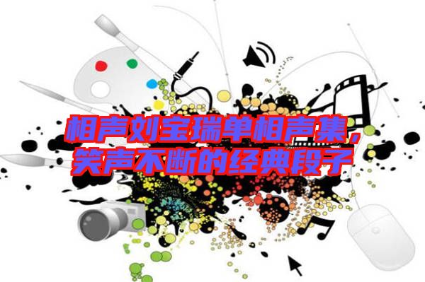相聲劉寶瑞單相聲集，笑聲不斷的經典段子