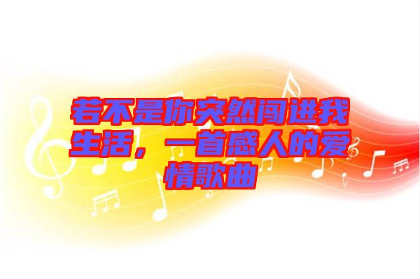 若不是你突然闖進(jìn)我生活，一首感人的愛情歌曲