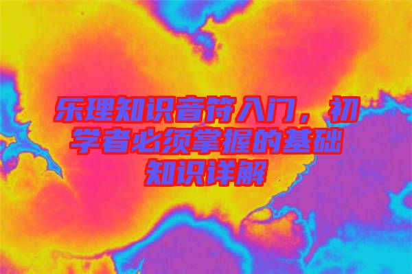 樂(lè)理知識(shí)音符入門(mén)，初學(xué)者必須掌握的基礎(chǔ)知識(shí)詳解