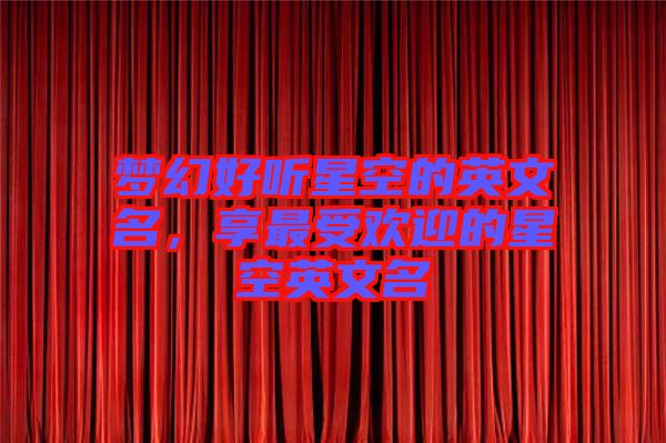 夢(mèng)幻好聽星空的英文名，享最受歡迎的星空英文名