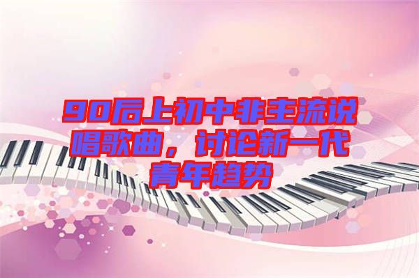 90后上初中非主流說唱歌曲，討論新一代青年趨勢