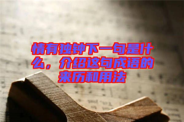 情有獨(dú)鐘下一句是什么，介紹這句成語(yǔ)的來歷和用法