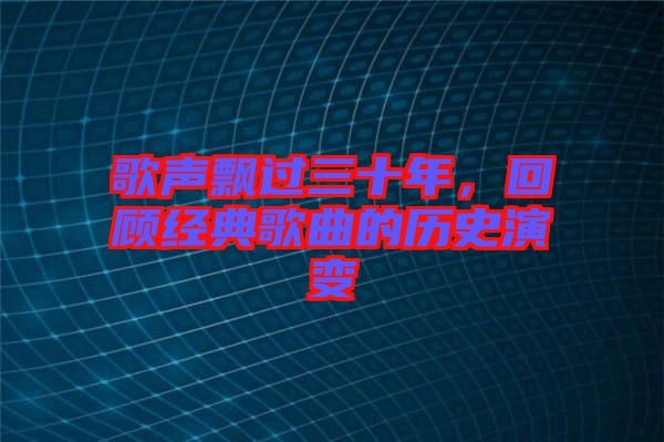 歌聲飄過三十年，回顧經(jīng)典歌曲的歷史演變