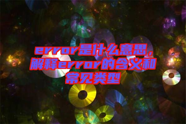 error是什么意思，解釋error的含義和常見類型