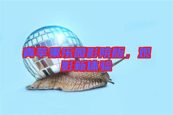 青蘋果樂園影院版，觀影新體驗