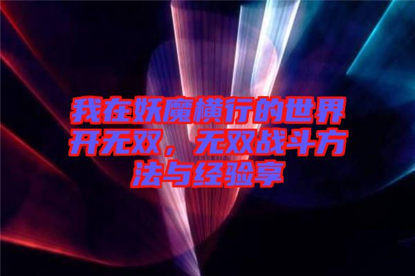 我在妖魔橫行的世界開無(wú)雙，無(wú)雙戰(zhàn)斗方法與經(jīng)驗(yàn)享