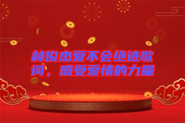 林俊杰愛不會絕跡歌詞，感受愛情的力量
