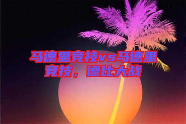 馬德里競技vs馬德里競技，德比大戰(zhàn)