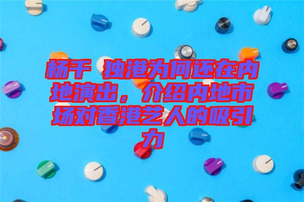楊千嬅獨(dú)港為何還在內(nèi)地演出，介紹內(nèi)地市場(chǎng)對(duì)香港藝人的吸引力