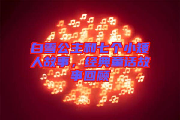 白雪公主和七個(gè)小矮人故事，經(jīng)典童話故事回顧