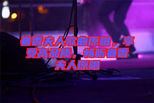 奢香夫人歌曲原唱，享受高品質(zhì)，暢聽奢香夫人原唱