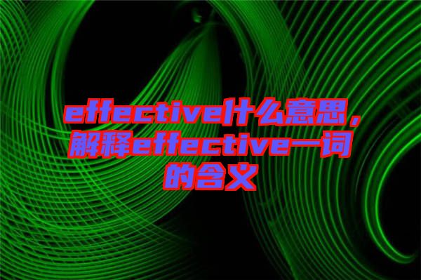 effective什么意思，解釋effective一詞的含義