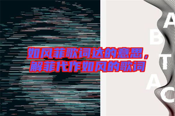 如風(fēng)菲歌詞達(dá)的意思，解菲代作如風(fēng)的歌詞