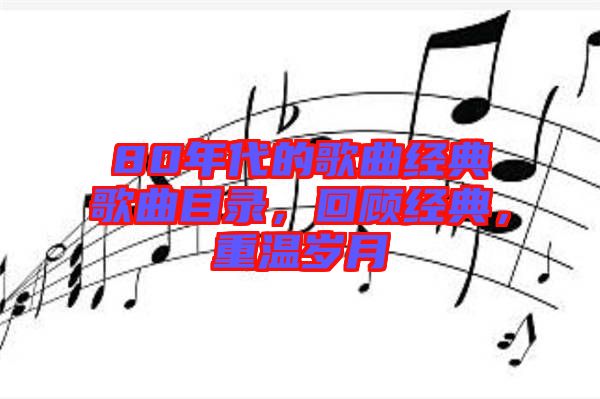 80年代的歌曲經(jīng)典歌曲目錄，回顧經(jīng)典，重溫歲月