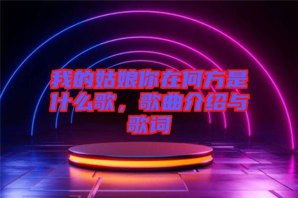 我的姑娘你在何方是什么歌，歌曲介紹與歌詞