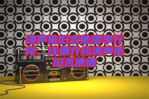 濤聲依舊吉他譜李行亮，詳細介紹濤聲依舊吉他譜