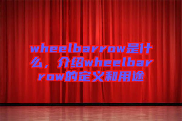 wheelbarrow是什么，介紹wheelbarrow的定義和用途
