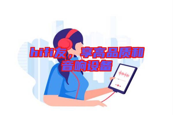 hifi友，享高品質(zhì)和音響設(shè)備