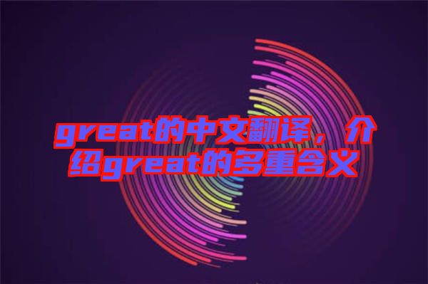 great的中文翻譯，介紹great的多重含義