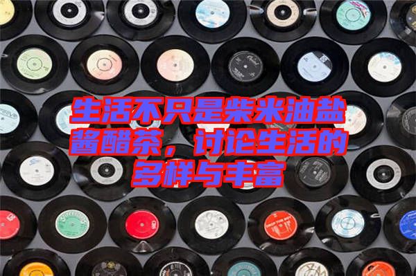 生活不只是柴米油鹽醬醋茶，討論生活的多樣與豐富