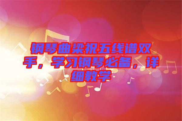 鋼琴曲梁祝五線譜雙手，學(xué)習(xí)鋼琴必備，詳細(xì)教學(xué)