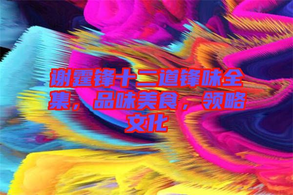 謝霆鋒十二道鋒味全集，品味美食，領(lǐng)略文化
