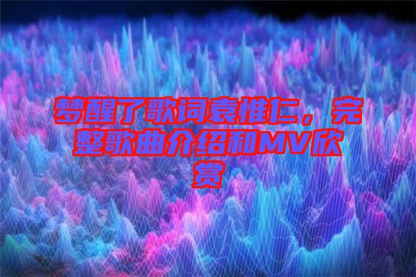 夢醒了歌詞袁惟仁，完整歌曲介紹和MV欣賞