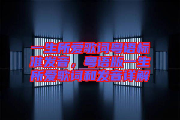 一生所愛歌詞粵語標準發(fā)音，粵語版一生所愛歌詞和發(fā)音詳解