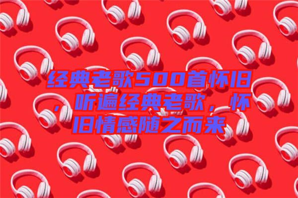經(jīng)典老歌500首懷舊，聽遍經(jīng)典老歌，懷舊情感隨之而來