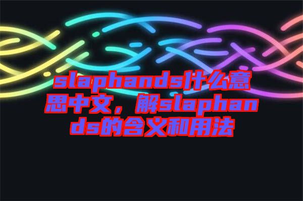 slaphands什么意思中文，解slaphands的含義和用法