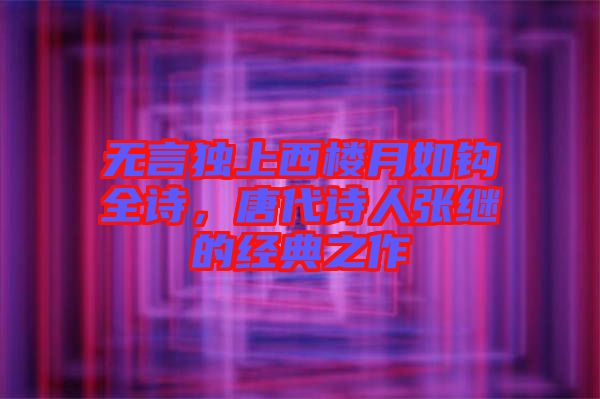 無言獨上西樓月如鉤全詩，唐代詩人張繼的經(jīng)典之作