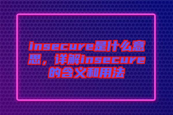 insecure是什么意思，詳解insecure的含義和用法