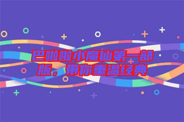 巴啦啦小魔仙第一部版，帶你重溫經(jīng)典