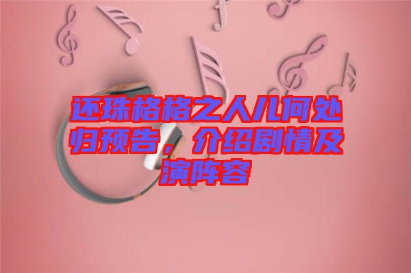 還珠格格之人兒何處歸預(yù)告，介紹劇情及演陣容