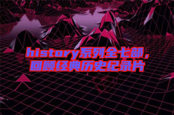 history系列全七部，回顧經(jīng)典歷史紀(jì)錄片