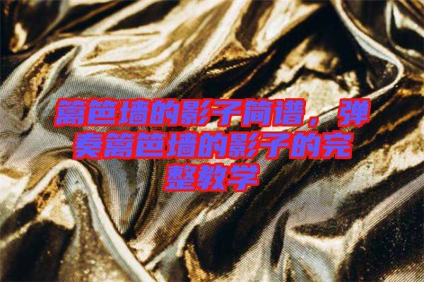 籬笆墻的影子簡(jiǎn)譜，彈奏籬笆墻的影子的完整教學(xué)
