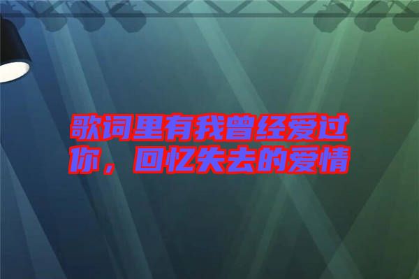歌詞里有我曾經(jīng)愛過你，回憶失去的愛情