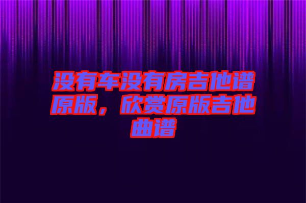 沒有車沒有房吉他譜原版，欣賞原版吉他曲譜