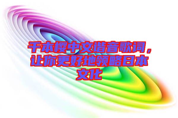 千本櫻中文諧音歌詞，讓你更好地領(lǐng)略日本文化