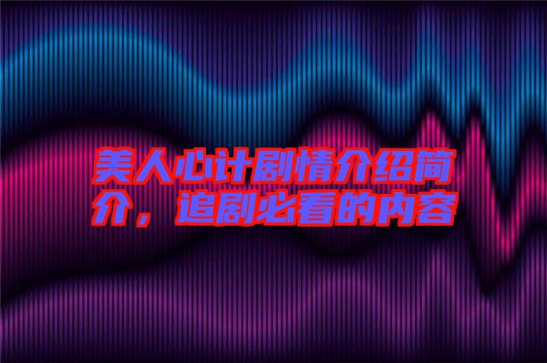 美人心計劇情介紹簡介，追劇必看的內(nèi)容