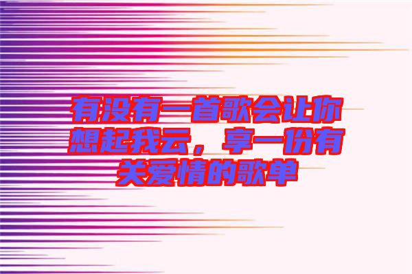 有沒有一首歌會讓你想起我云，享一份有關(guān)愛情的歌單