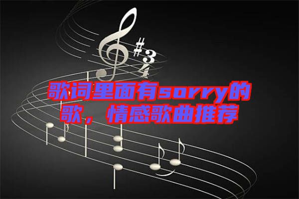歌詞里面有sorry的歌，情感歌曲推薦