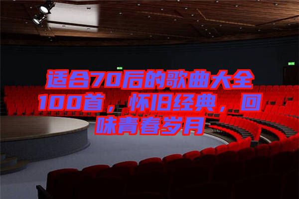 適合70后的歌曲大全100首，懷舊經(jīng)典，回味青春歲月