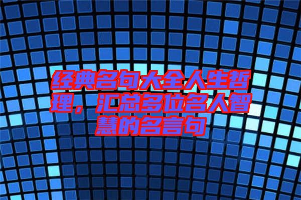 經(jīng)典名句大全人生哲理，匯總多位名人智慧的名言句