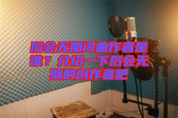 后會(huì)無期詞曲作者是誰？介紹一下后會(huì)無期的創(chuàng)作者吧